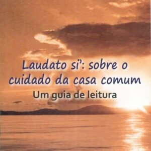 Laudato si': sobre o cuidado da casa comum. Um Guia de Leitura