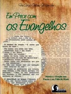 Em Prece com Os Evangelhos. Mística e Oração nos Passos e na Vida de Jesus.
