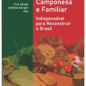 Agricultura Camponesa e Familiar - Indispensável para Reconstruir o Brasil